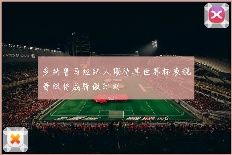 多纳鲁马经纪人期待其世界杯表现晋级将成骄傲时刻