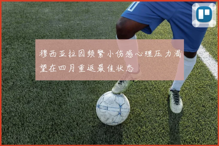 穆西亚拉因频繁小伤感心理压力渴望在四月重返最佳状态