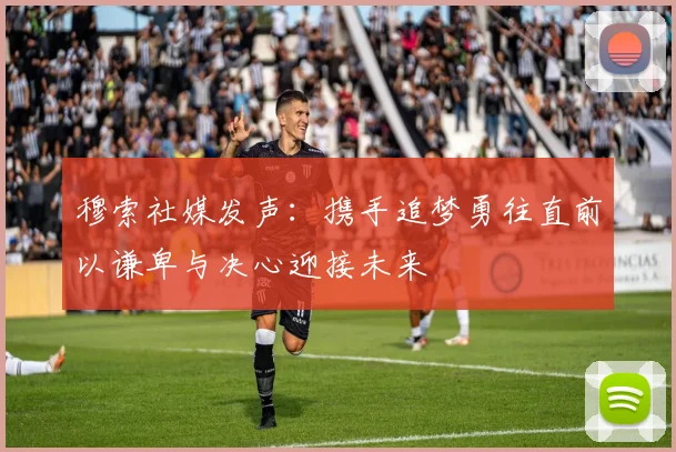穆索社媒发声：携手追梦勇往直前以谦卑与决心迎接未来